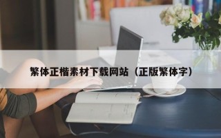张掖繁体正楷素材下载网站（正版繁体字）