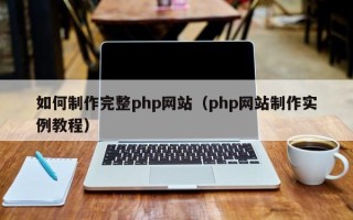 张掖如何制作完整php网站（php网站制作实例教程）